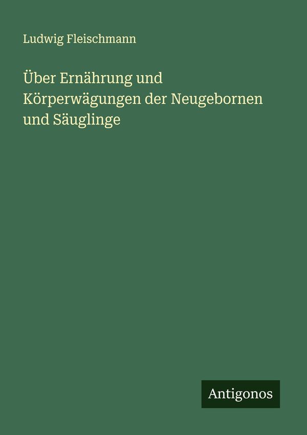 Über Ernährung und Körperwägungen der Neugebornen und Säuglinge (Buch)