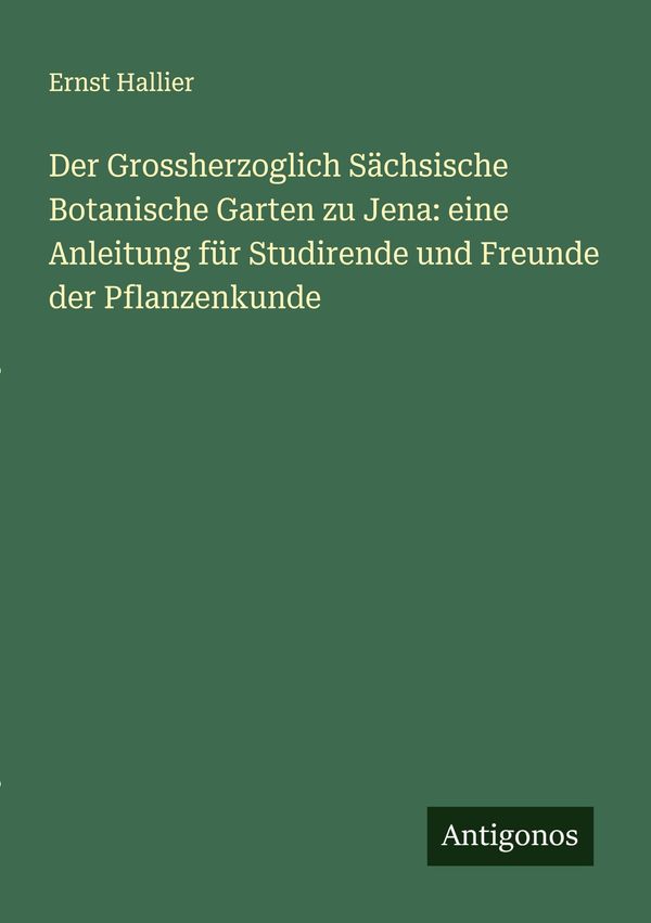 Der Grossherzoglich Sächsische Botanische Garten zu Jena: eine Anle...