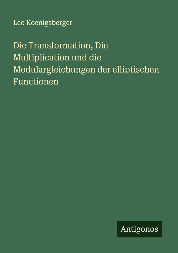Die Transformation, Die Multiplication und die Modulargleichungen d...