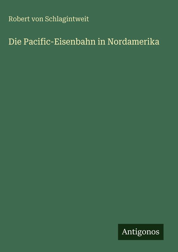 Die Pacific-Eisenbahn in Nordamerika - Robert Von Schlagintweit (Buch)