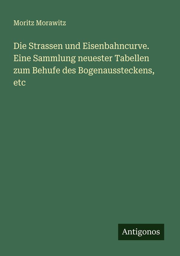 Die Strassen und Eisenbahncurve. Eine Sammlung neuester Tabellen zu...