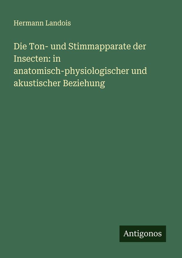 Die Ton- und Stimmapparate der Insecten: in anatomisch-physiologisc...