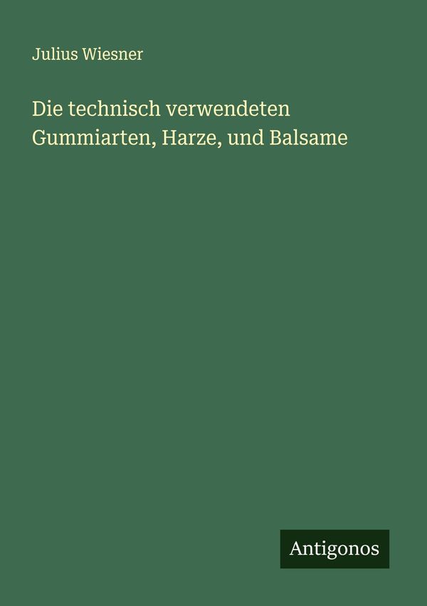 Die technisch verwendeten Gummiarten, Harze, und Balsame (Buch)