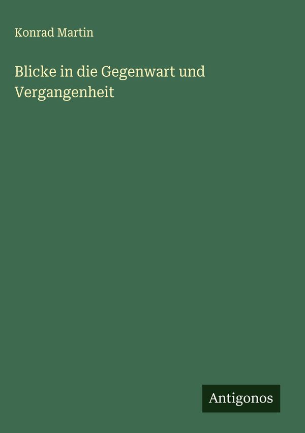 Blicke in die Gegenwart und Vergangenheit - Konrad Martin (Buch)