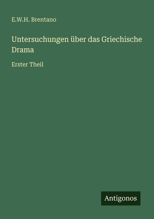 Untersuchungen über das Griechische Drama - E. W. H. Brentano (Buch)