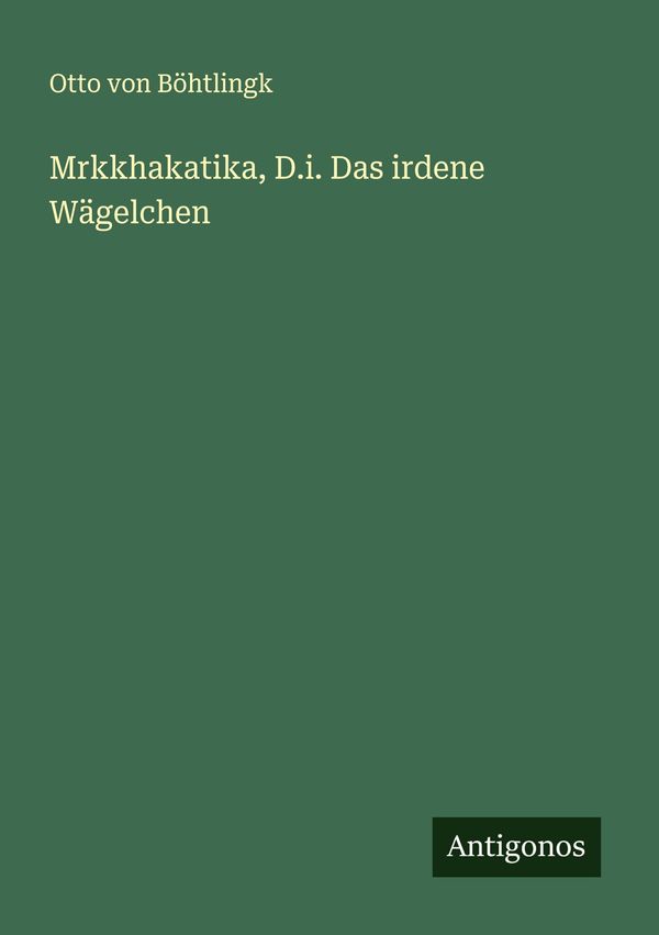 Mrkkhakatika, D.i. Das irdene Wägelchen - Otto von Böhtlingk (Buch)