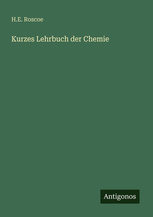 Kurzes Lehrbuch der Chemie - H. E. Roscoe (Buch)