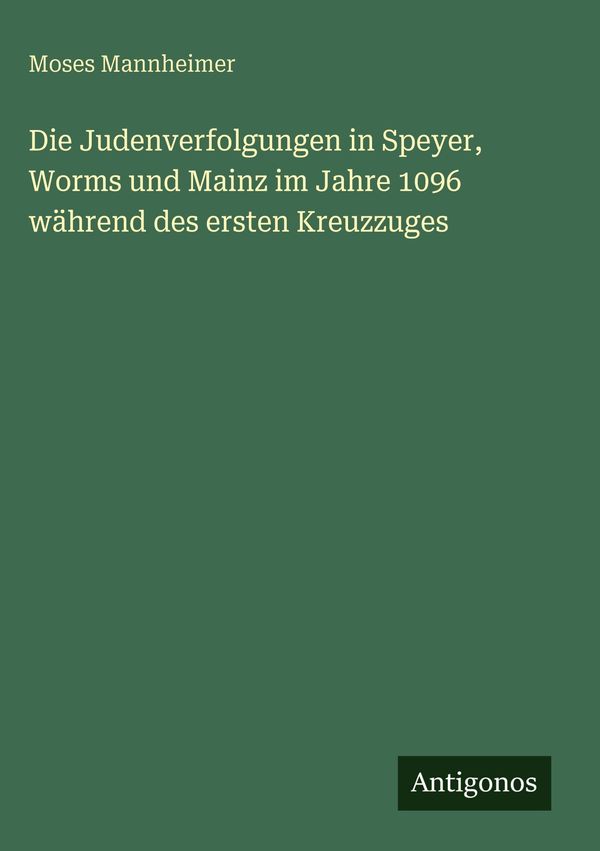 Die Judenverfolgungen in Speyer, Worms und Mainz im Jahre 1096 währ...