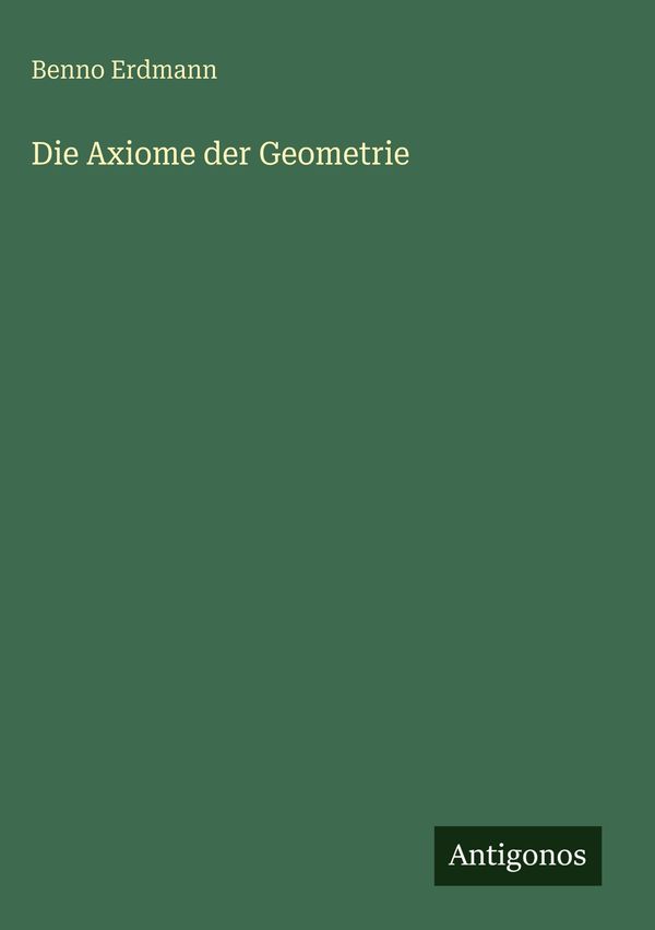 Die Axiome der Geometrie - Benno Erdmann (Buch)