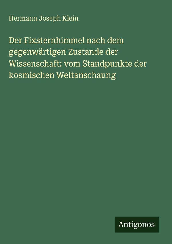 Der Fixsternhimmel nach dem gegenwärtigen Zustande der Wissenschaft...