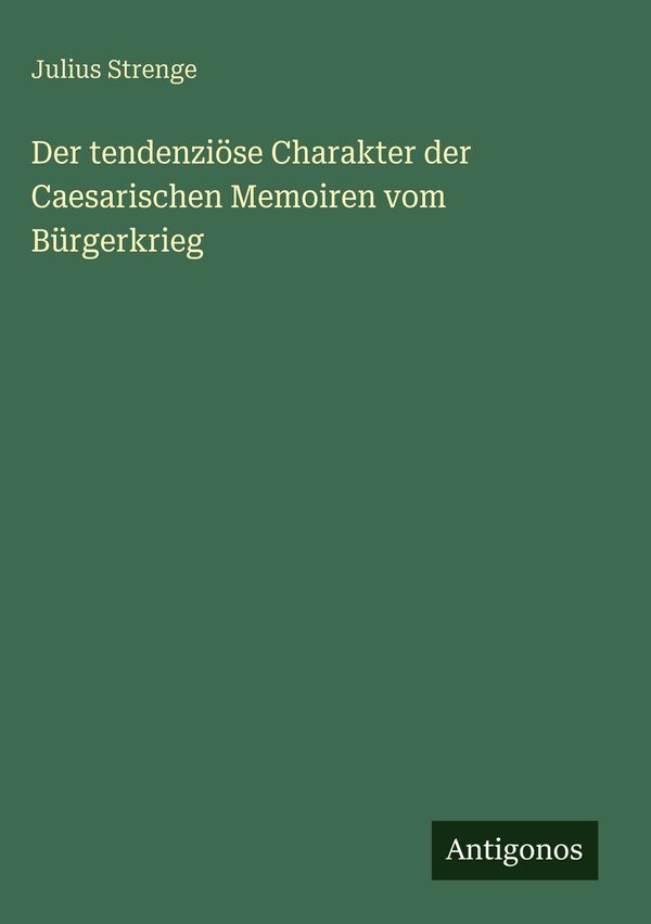 Der tendenziöse Charakter der Caesarischen Memoiren vom Bürgerkrieg