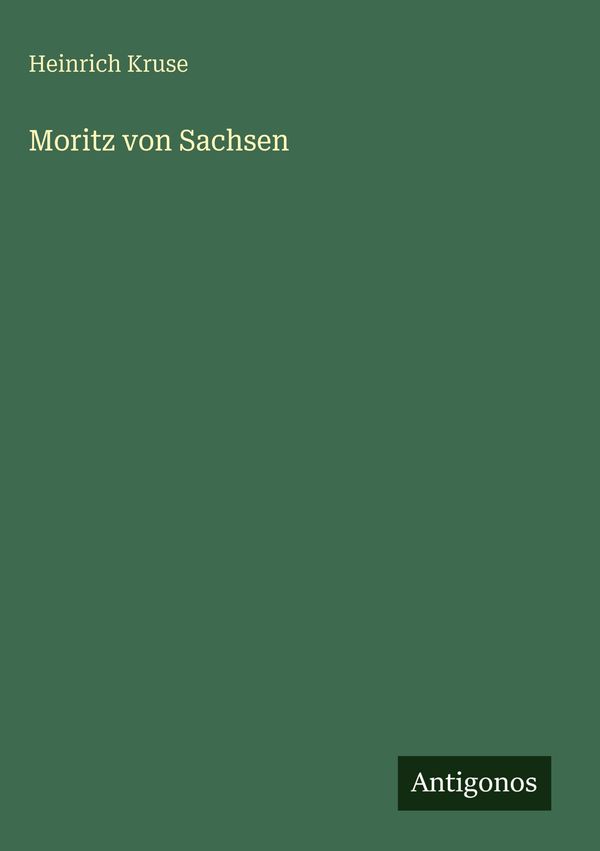 Moritz von Sachsen - Heinrich Kruse (Buch)