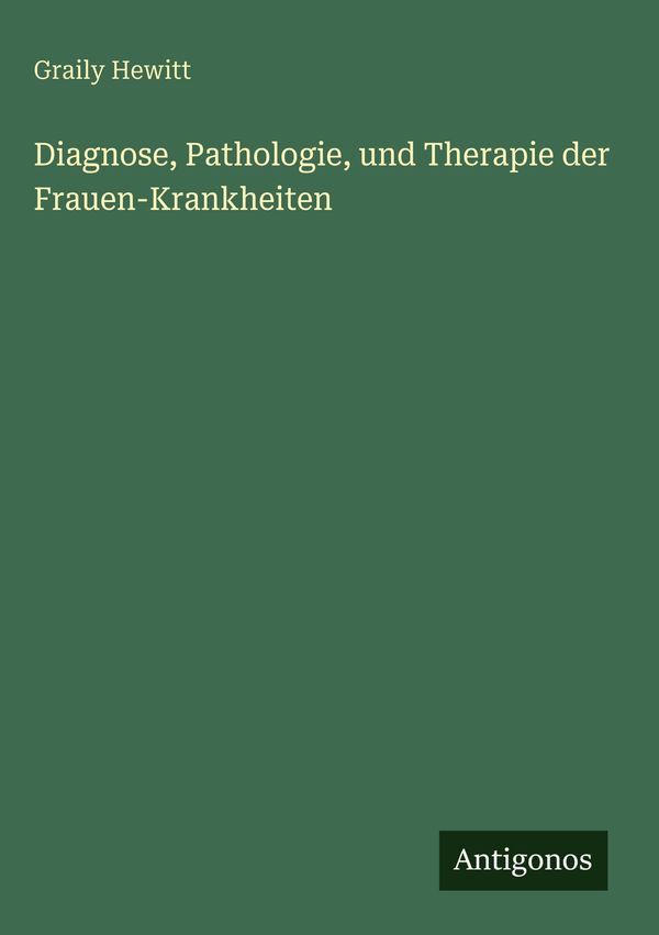 Diagnose, Pathologie, und Therapie der Frauen-Krankheiten (Buch)