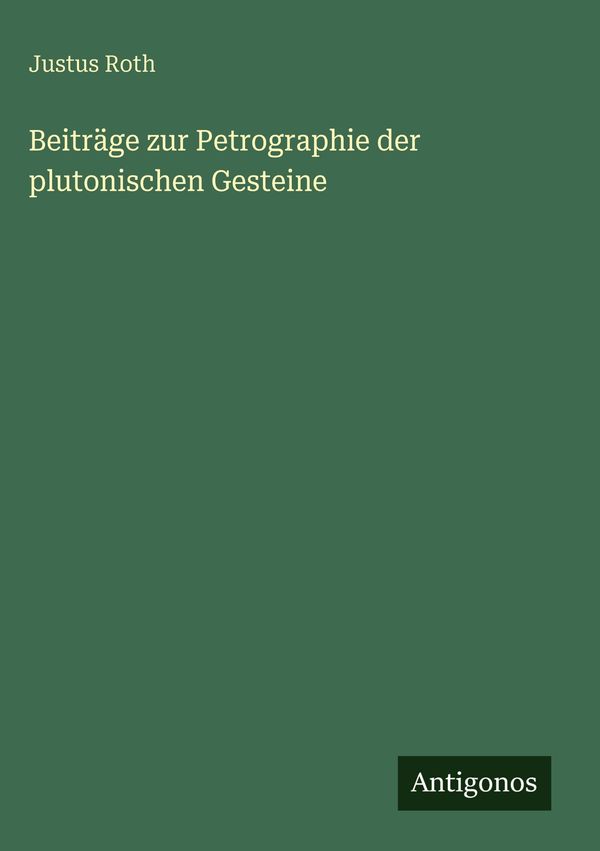 Beiträge zur Petrographie der plutonischen Gesteine - Justus Roth