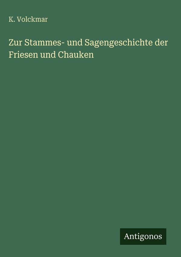 Zur Stammes- und Sagengeschichte der Friesen und Chauken - K. Volckmar