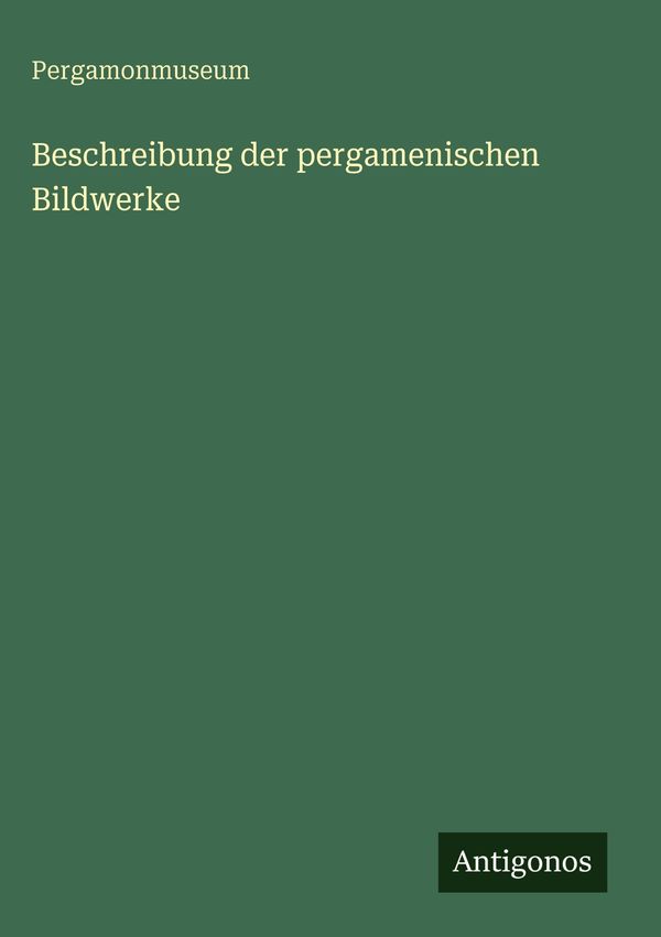 Beschreibung der pergamenischen Bildwerke - Pergamonmuseum (Buch)