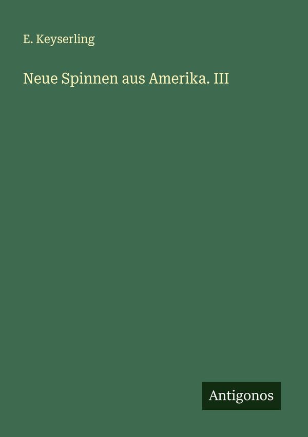 Neue Spinnen aus Amerika. III - E. Keyserling (Buch)