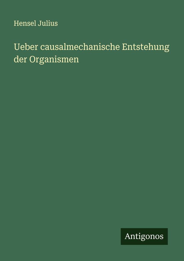 Ueber causalmechanische Entstehung der Organismen - Hensel Julius
