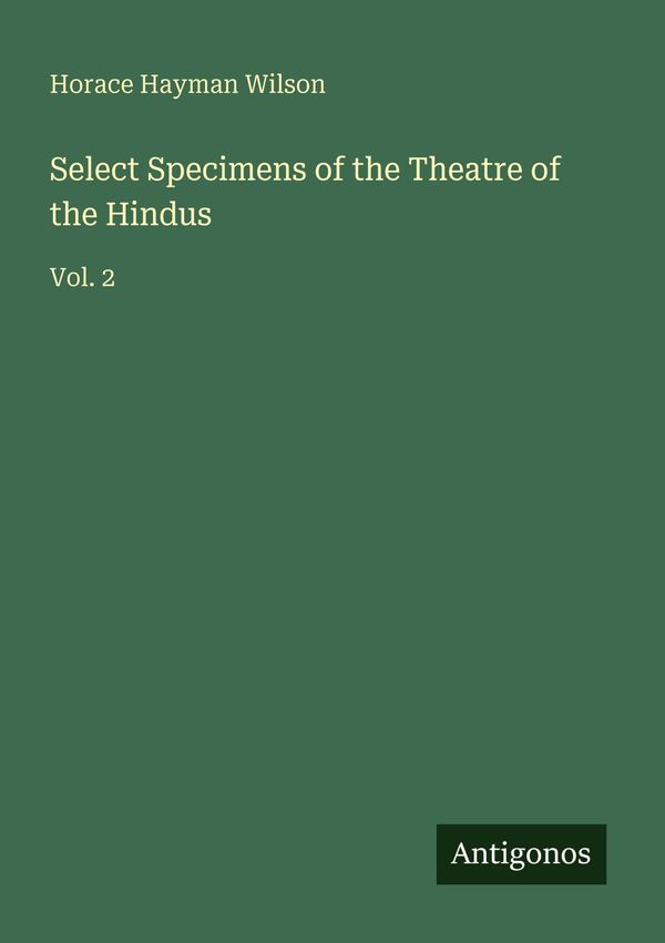 Select Specimens of the Theatre of the Hindus - Horace Hayman Wilson