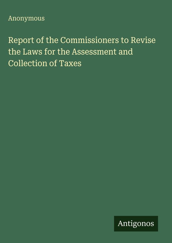 Report of the Commissioners to Revise the Laws for the Assessment a...