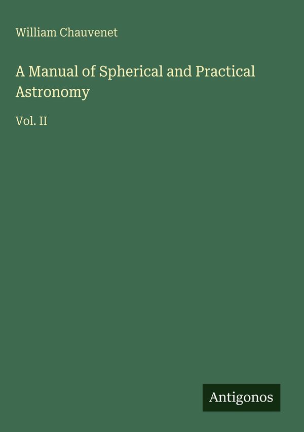 A Manual of Spherical and Practical Astronomy - William Chauvenet
