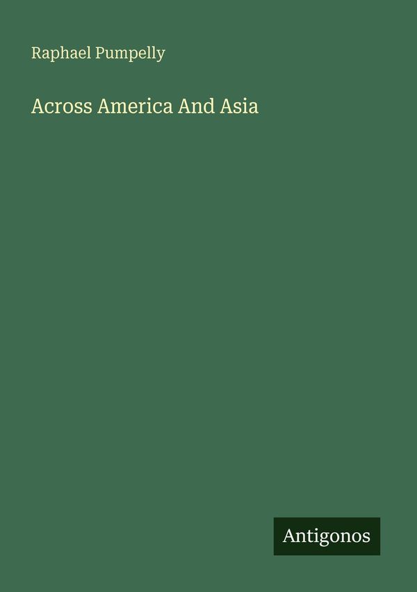 Across America And Asia - Raphael Pumpelly (Buch)