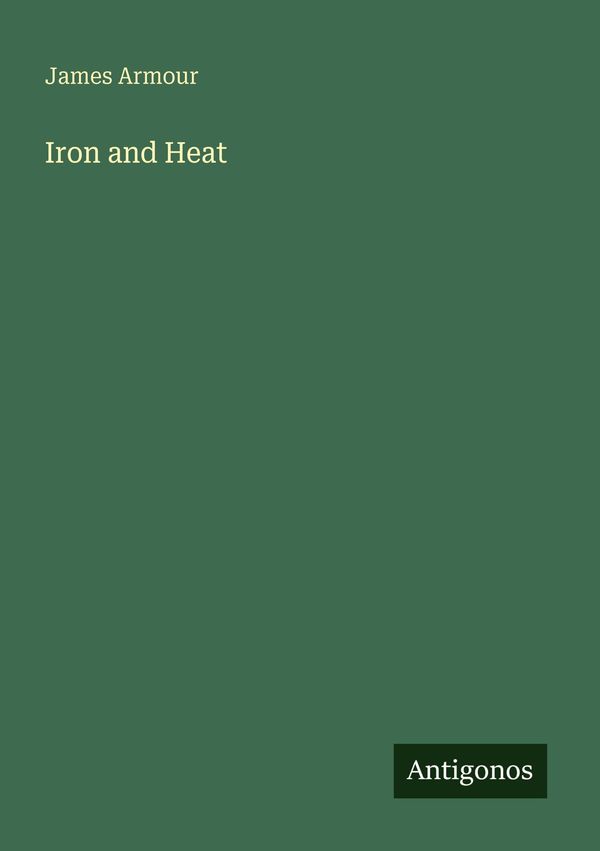 Iron and Heat - James Armour (Buch)
