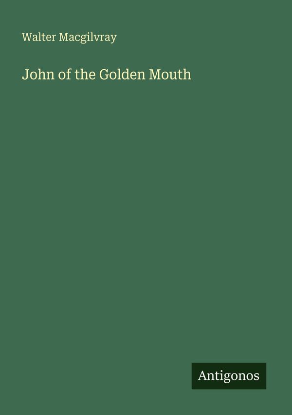 John of the Golden Mouth - Walter Macgilvray (Buch)