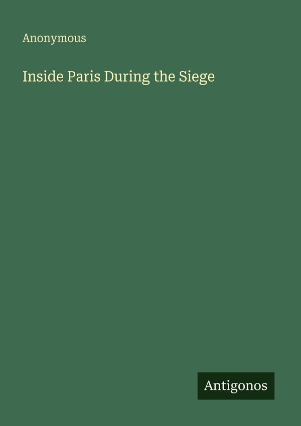 Inside Paris During the Siege - Anonymous (Buch)