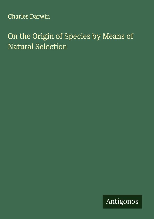 On the Origin of Species by Means of Natural Selection (Buch)