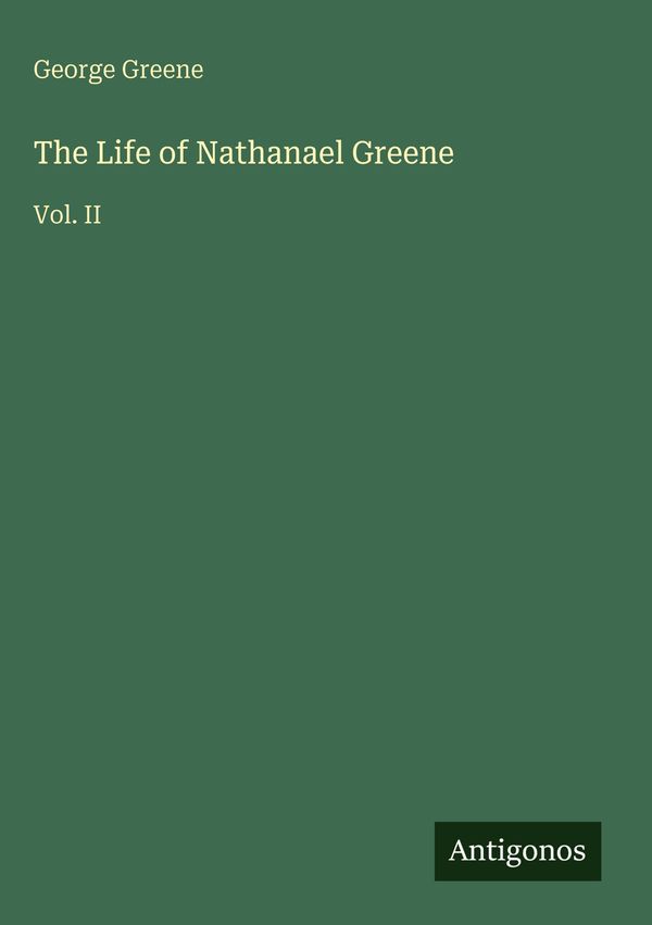 The Life of Nathanael Greene - George Greene (Buch)