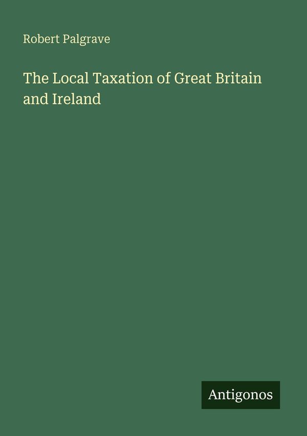 The Local Taxation of Great Britain and Ireland - Robert Palgrave