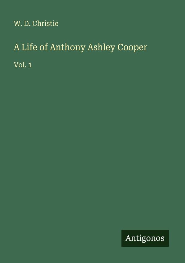 A Life of Anthony Ashley Cooper - W. D. Christie (Buch)