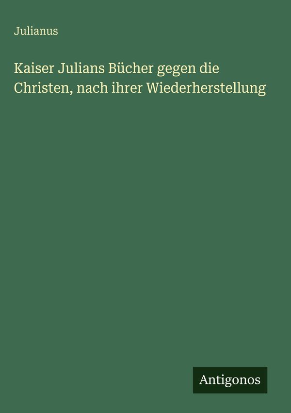 Kaiser Julians Bücher gegen die Christen, nach ihrer Wiederherstell...