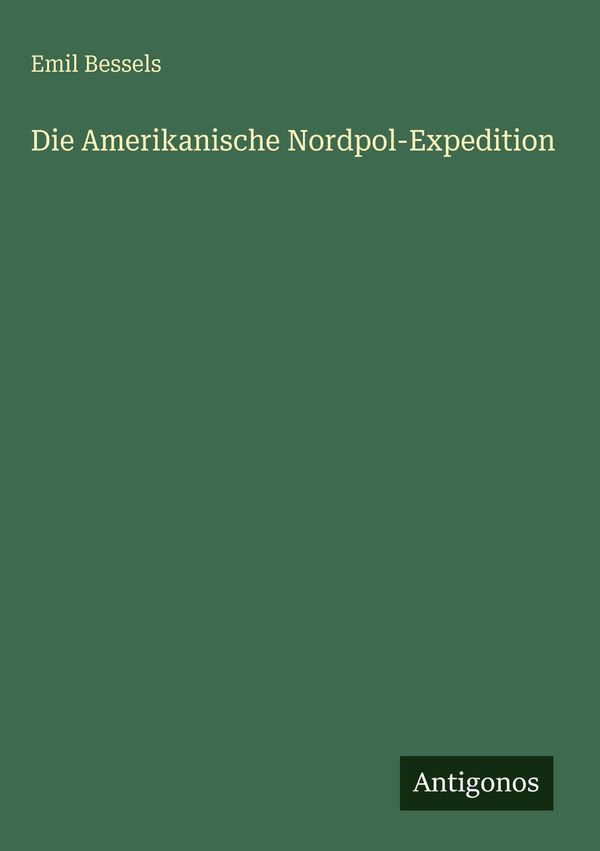 Die Amerikanische Nordpol-Expedition - Emil Bessels (Buch)