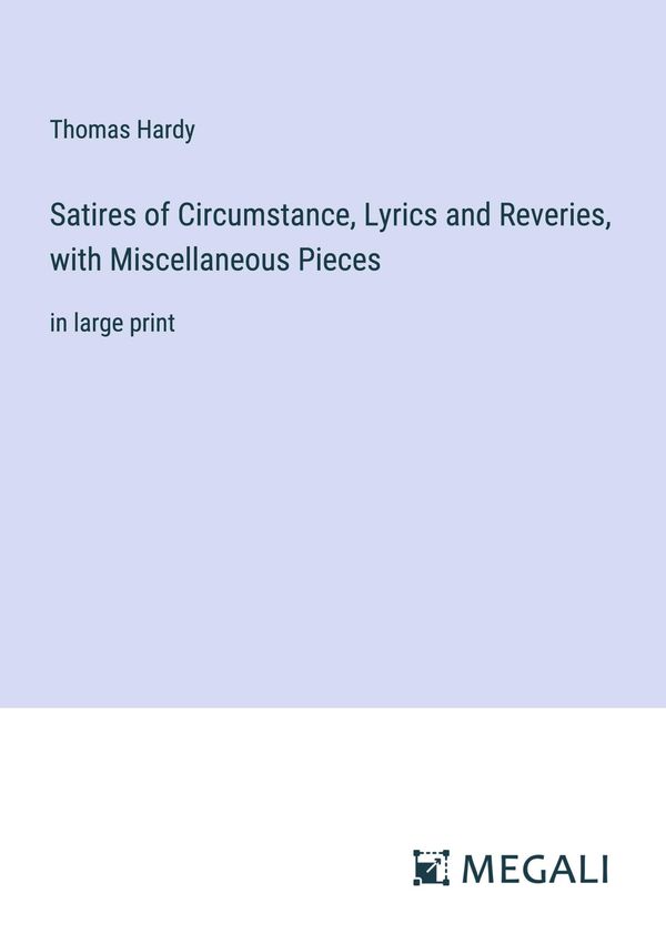 Satires of Circumstance, Lyrics and Reveries, with Miscellaneous Pi...