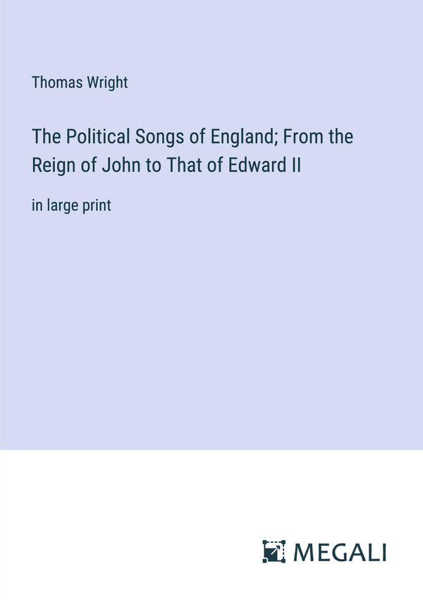 The Political Songs of England; From the Reign of John to That of E...