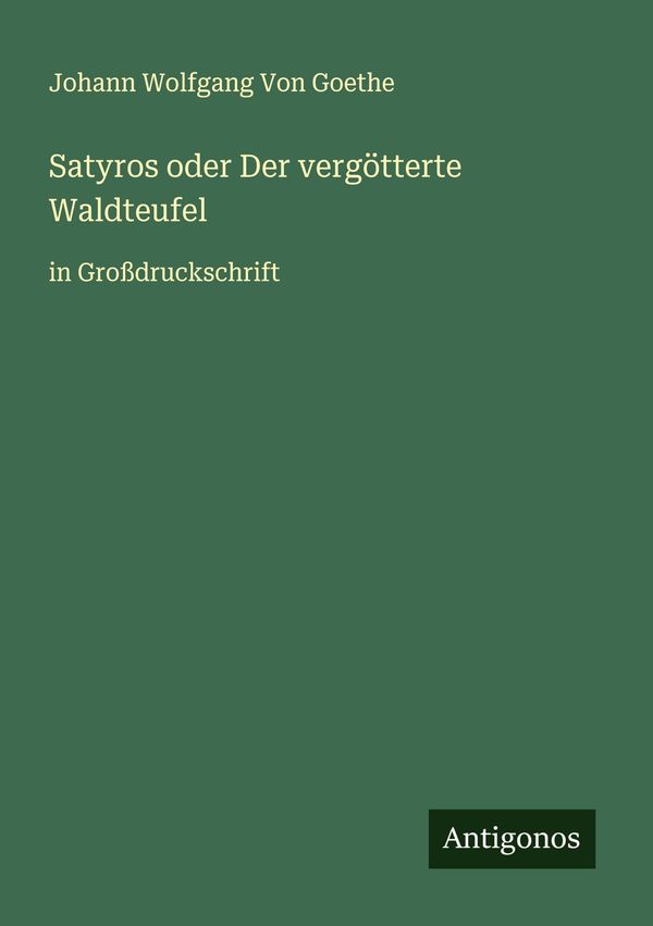 Satyros oder Der vergötterte Waldteufel - Johann Wolfgang von Goethe