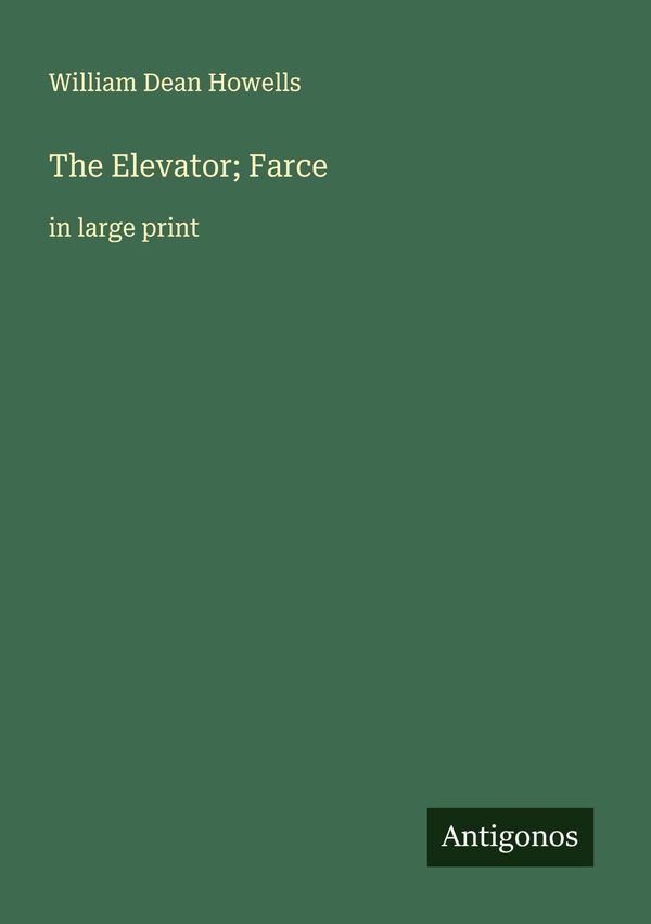 The Elevator; Farce - William Dean Howells (Buch)