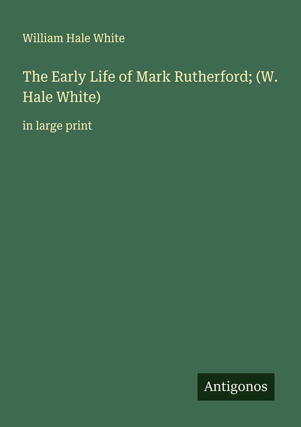 The Early Life of Mark Rutherford; (W. Hale White) (Buch)