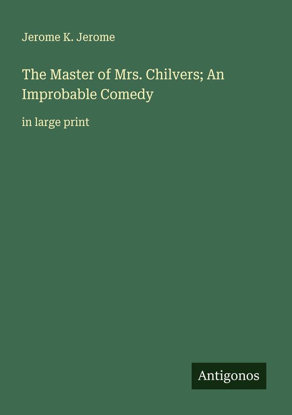 The Master of Mrs. Chilvers; An Improbable Comedy - Jerome K. Jerome