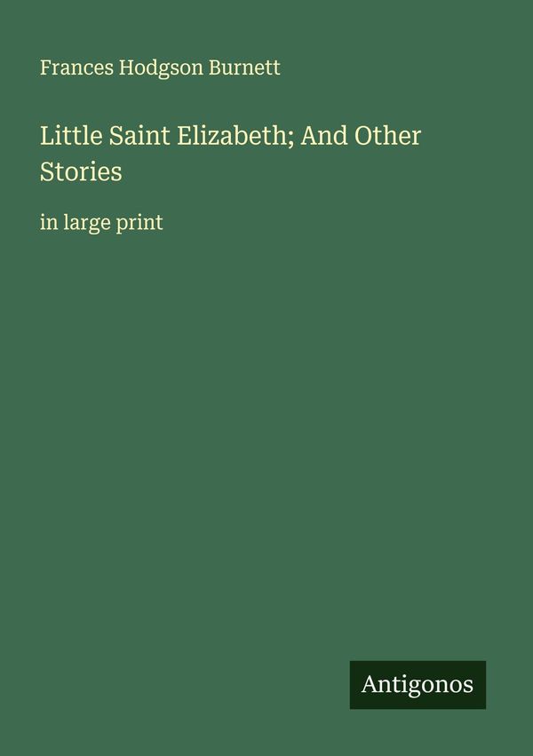 Little Saint Elizabeth; And Other Stories - Frances Hodgson Burnett
