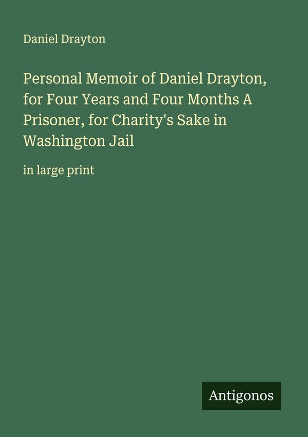 Personal Memoir of Daniel Drayton, for Four Years and Four Months A...