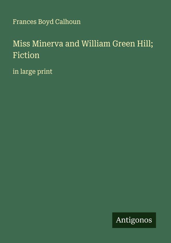 Miss Minerva and William Green Hill; Fiction - Frances Boyd Calhoun