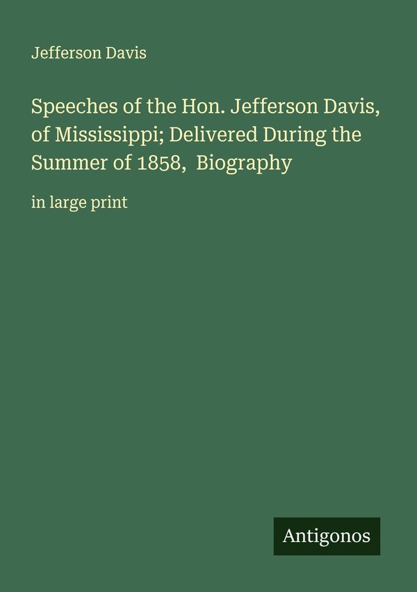 Speeches of the Hon. Jefferson Davis, of Mississippi; Delivered Dur...