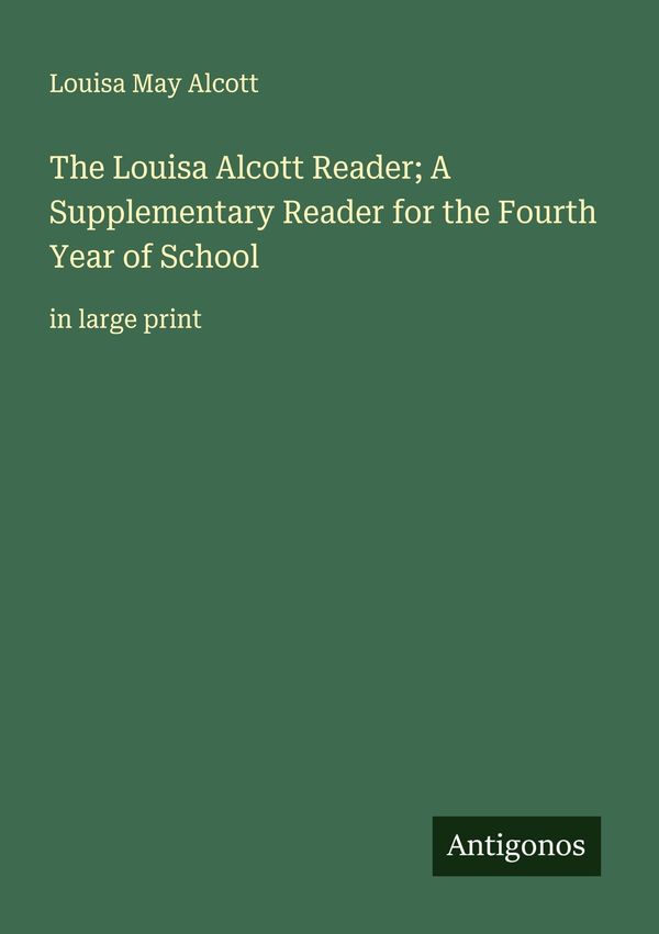 The Louisa Alcott Reader; A Supplementary Reader for the Fourth Yea...