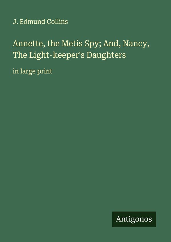 Annette, the Metis Spy; And, Nancy, The Light-keepers Daughters