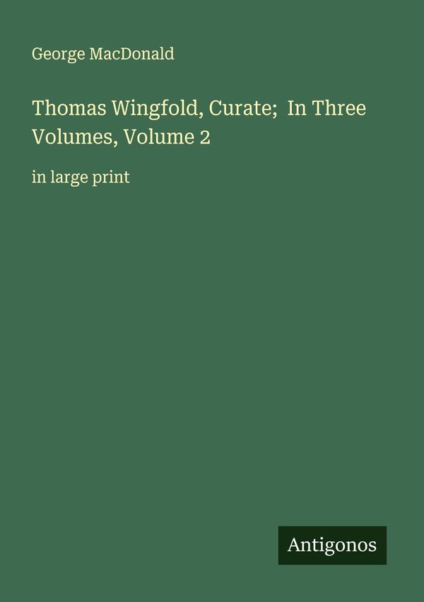 Thomas Wingfold, Curate; In Three Volumes, Volume 2 - George Macdonald