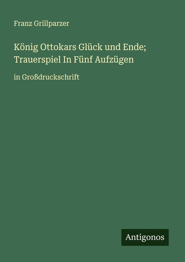 König Ottokars Glück und Ende; Trauerspiel In Fünf Aufzügen (Buch)