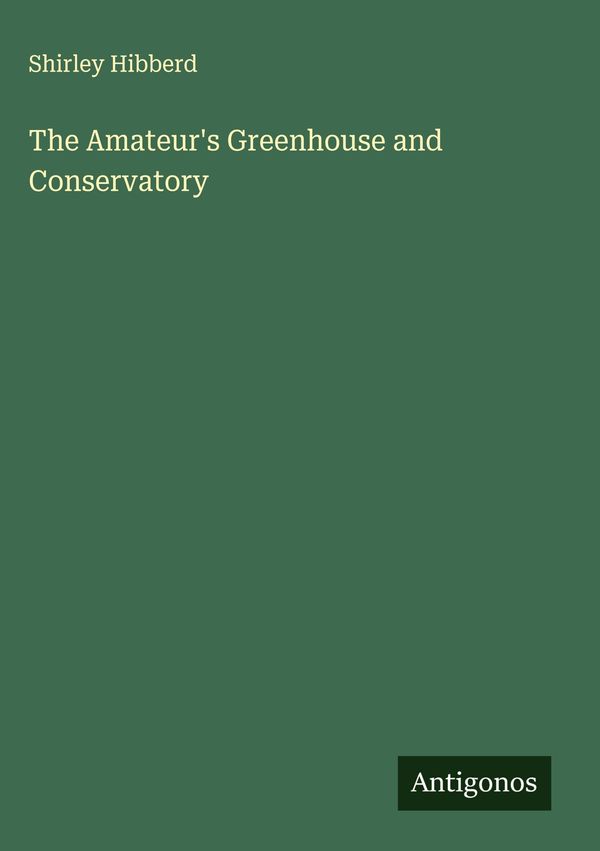 The Amateurs Greenhouse and Conservatory - Shirley Hibberd (Buch)